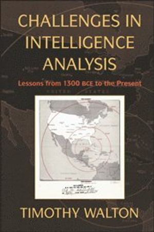 Challenges in Intelligence Analysis; Timothy Walton; 2010