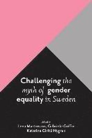 Challenging the Myth of Gender Equality in Sweden; Lena Martinsson, Gabriele Griffin, Katarina Giritli Nygren; 2017