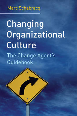 Changing Organizational Culture: The Change Agent's Guidebook; Marc J. Schabracq; 2007