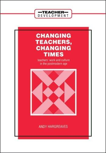 Changing Teachers, Changing Times: Teachers' Work and Culture in the Postmodern AgeTeacher development; Andy Hargreaves