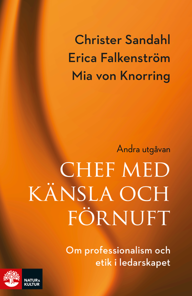 Chef med känsla och förnuft : om professionalism och etik i ledarskapet; Christer Sandahl, Erica Falkenström, Mia von Knorring; 2017