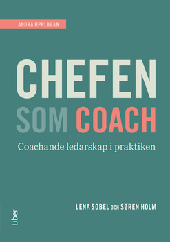 Chefen som coach : en praktisk handbok i det nya ledarskapet; Søren Holm, Lena Sobel; 2019