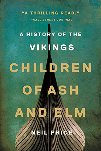 Children of Ash and Elm: A History of the Vikings; Neil Price; 2022