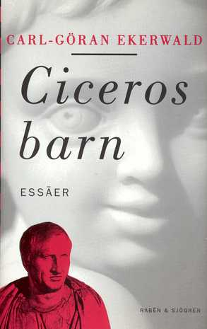 Ciceros barn : essäer; Carl-Göran Ekerwald; 1992