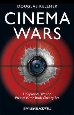 Cinema Wars: Hollywood Film and Politics in the Bush-Cheney Era; Douglas Kellner; 2009