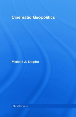 Cinematic Geopolitics; Michael J Shapiro; 2008