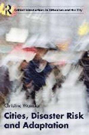 Cities, Disaster Risk and Adaptation; Christine Wamsler; 2013