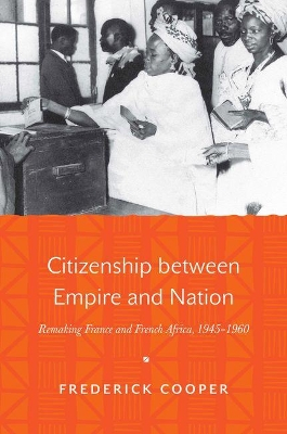 Citizenship between empire and nation : remaking France and French Africa, 1945-1960; Frederick Cooper; 2014