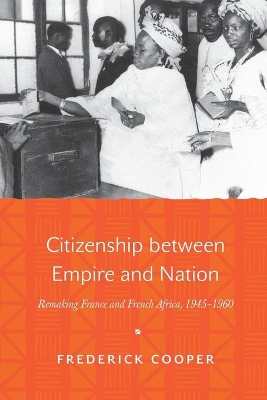 Citizenship between empire and nation : remaking France and French Africa, 1945-1960; Frederick Cooper; 2014