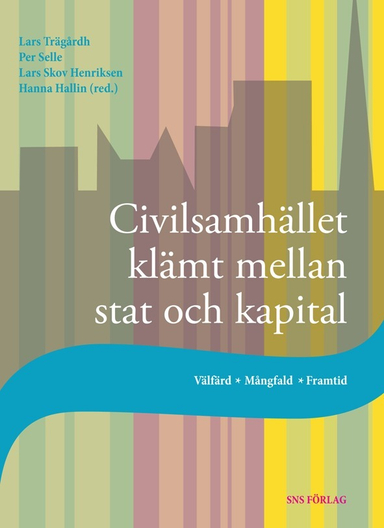 Civilsamhället klämt mellan stat och kapital : välfärd, mångfald, framtid; Lars Trägårdh, Per Selle, Lars Skov Henriksen, Hanna Hallin; 2013