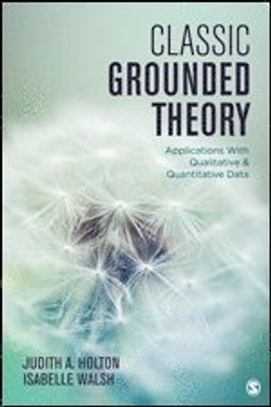 Classic grounded theory : applications with qualitative and quantitative data; Judith A. Holton; 2017