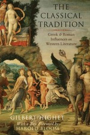 classical tradition : Greek and Roman influences on western literature [Elektronisk resurs]; Gilbert Highet; 2015