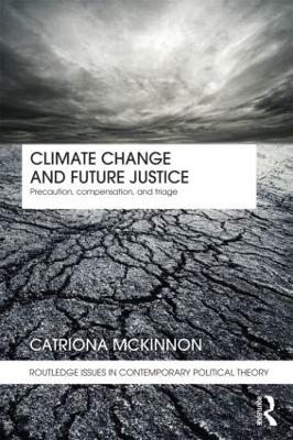 Climate change and future justice : precaution, compensation and triage; Catriona McKinnon; 2012