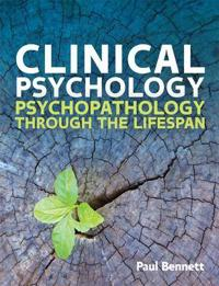 Clinical Psychology: Psychopathology through the Lifespan; Paul Bennett; 2015