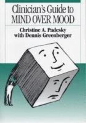 Clinician's Guide to Mind Over Mood; Christine A Padesky, Dennis Greenberger; 1995