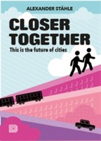 Closer together : this is the future of cities; Alexander Ståhle; 2016