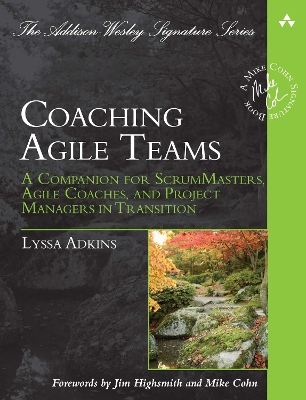 Coaching Agile Teams: A Companion for ScrumMasters, Agile Coaches, and Project Managers in Transition; Lyssa Adkins; 2010