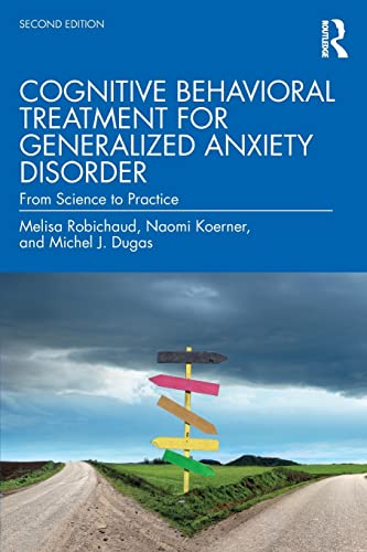 Cognitive Behavioral Treatment for Generalized Anxiety Disorder; Melisa Robichaud, Naomi Koerner, Michel J Dugas; 2019