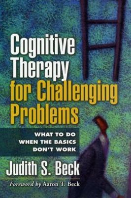 Cognitive Therapy for Challenging Problems; Judith S Beck, Aaron T Beck; 2005