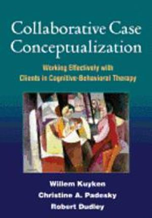 Collaborative Case Conceptualization; Willem Kuyken, Christine A Padesky, Robert Dudley; 2011