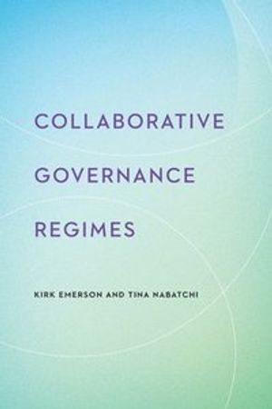 Collaborative Governance Regimes; Kirk Emerson, Tina Nabatchi; 2015