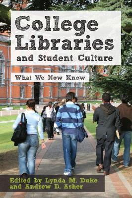 College Libraries and Student Culture; Lynda M Duke, Andrew D Asher; 2011