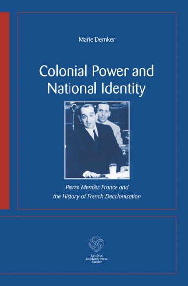 Colonial Power and National Identity : Pierre Mendès France and the History; Marie Demker; 2008