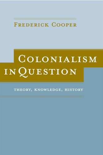 Colonialism in question : theory, knowledge, history; Frederick Cooper; 2005