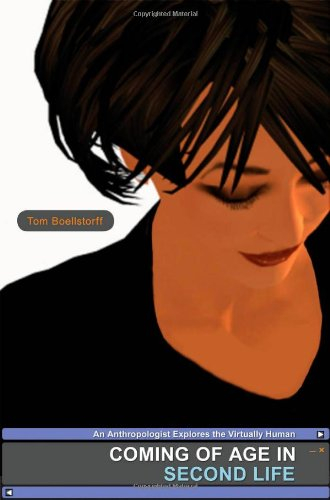 Coming of Age in Second Life: An Anthropologist Explores the Virtually Human; Tom Boellstorff, Thomas David Boellstorff; 2008