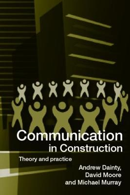 Communication in construction : theory and practice; Andrew Dainty; 2006