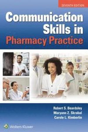 Communication skills in pharmacy practice : a practical guide for students and practitioners; Robert S. Beardsley, Maryann Z. Skrabal, Carole L. Kimberlin; 2020