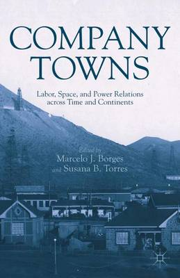 Company towns : labor, space, and power relations across time and continents; Marcelo J. Borges, Susana B. Torres; 2012