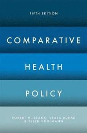 Comparative Health Policy; Robert H Blank, Viola Burau, Ellen Kuhlmann; 2017