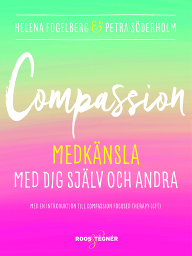 Compassion : medkänsla med dig själv och andra; Helena Fogelberg, Petra Söderholm; 2016