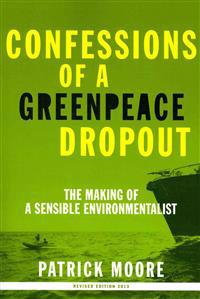 Confessions of a Greenpeace Dropout; Patrick Albert Moore; 2010