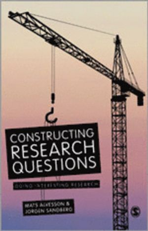 Constructing Research Questions; Mats Alvesson, Jorgen Sandberg; 2013