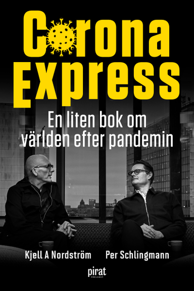 Corona express : en liten bok om världen efter pandemin; Kjell A Nordström, Per Schlingmann; 2021