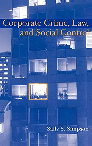 Corporate Crime, Law, and Social Control; Sally S Simpson; 2002