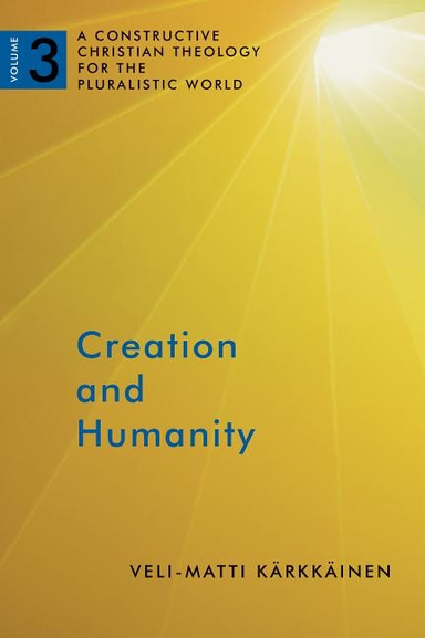 Creation and humanity - a constructive christian theology for the pluralist; Veli-Matti Karkkainen; 2015