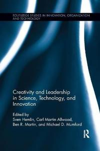 Creativity and Leadership in Science, Technology, and Innovation; Sven Hemlin, Carl Martin Allwood, Ben Martin, Michael D Mumford; 2016