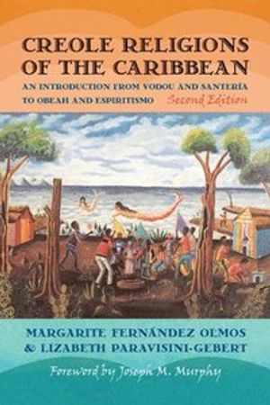 Creole religions of the Caribbean : an introduction from Vodou and Santería to Obeah and Espiritismo; Margarite. Fernández Olmos; 2011