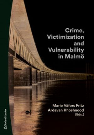 Crime, Victimization and Vulnerability in Malmö; Marie Väfors Fritz, Ardavan Khoshnood, Athina Brunner, Ulf Ekelund, Manne Gerell, Martina Lengel, Sten Levander, Peter Lindström, Caroline Mellgren, Kajsa Rydén, Ulf Sempert, Simon Wallengren; 2019