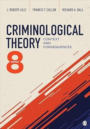 Criminological Theory: Context and Consequences; J Robert Lilly, Francis T Cullen, Richard A Ball; 2024