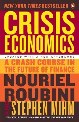 Crisis Economics: A Crash Course in the Future of Finance; Nouriel Roubini, Stephen Mihm; 2011