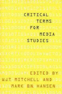 Critical Terms for Media Studies; W J T Mitchell, Mark B N Hansen; 2010