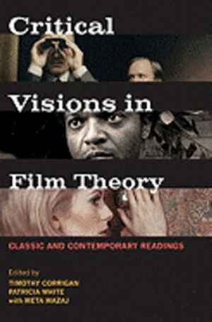 Critical Visions in Film Theory: Classic and Contemporary Readings; Timothy Corrigan, Patricia White, Meta Mazaj; 2011