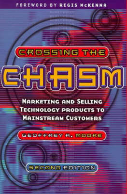 Crossing the Chasm: Marketing and selling technology products to mainstream; Geoffrey A Moore; 1998