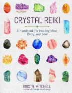 Crystal Reiki: A Handbook for Healing Mind, Body, and Soul; Krista N Mitchell; 2019