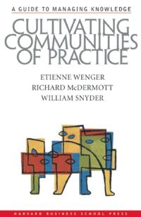 Cultivating Communities of Practice; Etienne Wenger, Richard A McDermott, William Snyder; 2002