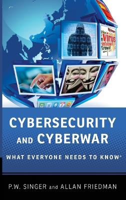 Cybersecurity and Cyberwar; Peter W Singer; 2014